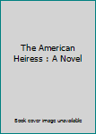 Hardcover The American Heiress : A Novel Book