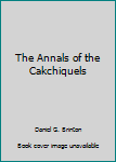 Paperback The Annals of the Cakchiquels Book