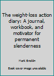 Spiral-bound The weight-loss action diary: A journal, workbook, and motivator for permanent slenderness Book