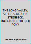 THE LONG VALLEY, STORIES BY JOHN STEINBECK, INCLUDING, THE RED PONY
