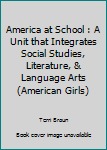 America at School : A Unit that Integrates Social Studies, Literature, & Language Arts (American Girls)