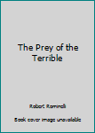 Paperback The Prey of the Terrible Book