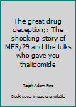 The great drug deception;: The shocking story of MER/29 and the folks who gave you thalidomide