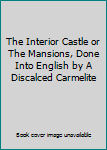 The Interior Castle or The Mansions, Done Into English by A Discalced Carmelite