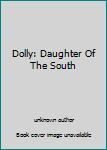 Unknown Binding Dolly: Daughter Of The South Book