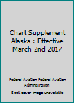 Paperback Chart Supplement Alaska : Effective March 2nd 2017 Book