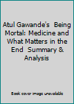Paperback Atul Gawande's  Being Mortal: Medicine and What Matters in the End  Summary & Analysis Book