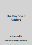 Unknown Binding The Boy Scout Aviators Book