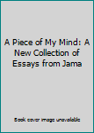 Hardcover A Piece of My Mind: A New Collection of Essays from Jama Book