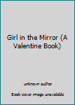 Unknown Binding Girl in the Mirror (A Valentine Book) Book