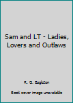 Sam and LT - Ladies, Lovers and Outlaws