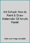 Paperback Art School: How to Paint & Draw Watercolor Oil Acrylic Pastel Book