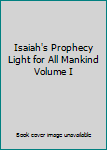 Isaiah's Prophecy: Light for All Mankind, Volume I - Book #1 of the Isaiah's Prophecy