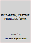 ELIZABETH, CAPTIVE PRINCESS "Irwin