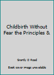 Unknown Binding Childbirth Without Fear the Principles & Book