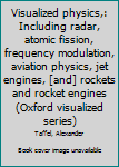 Unknown Binding Visualized physics,: Including radar, atomic fission, frequency modulation, aviation physics, jet engines, [and] rockets and rocket engines (Oxford visualized series) Book