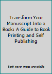 Paperback Transform Your Manuscript Into a Book: A Guide to Book Printing and Self Publishing Book