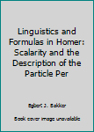 Paperback Linguistics and Formulas in Homer: Scalarity and the Description of the Particle Per Book