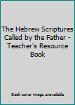Unknown Binding The Hebrew Scriptures Called by the Father - Teacher's Resource Book