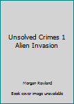 Hardcover Unsolved Crimes 1 Alien Invasion Book