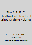 Hardcover The A. I. S. C. Textbook of Structural Shop Drafting Volume 1 Book