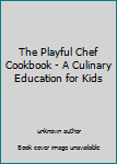 Spiral-bound The Playful Chef Cookbook - A Culinary Education for Kids Book