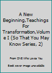 Paperback A New Beginning,Teachings For Transformation,Volume I (So That You May Know Series, 2) Book