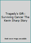 Paperback Tragedy's Gift : Surviving Cancer The Kevin Sharp Story Book