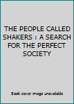 Unknown Binding THE PEOPLE CALLED SHAKERS : A SEARCH FOR THE PERFECT SOCIETY Book