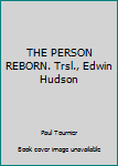 Unknown Binding THE PERSON REBORN. Trsl., Edwin Hudson Book