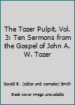 Hardcover The Tozer Pulpit, Vol. 3: Ten Sermons from the Gospel of John A. W. Tozer Book
