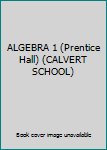 ALGEBRA 1 (Prentice Hall) (CALVERT SCHOOL)