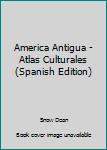 Paperback America Antigua - Atlas Culturales (Spanish Edition) [Spanish] Book
