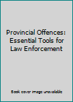 Provincial Offences: Essential Tools for Law Enforcement, Second Edition