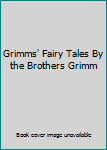 Grimms' Fairy Tales By the Brothers Grimm