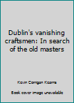 Paperback Dublin's vanishing craftsmen: In search of the old masters Book