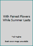 With Fairest Flowers While Summer Lasts