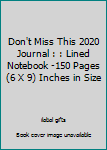 Don't Miss This 2020 Journal : : Lined Notebook -150 Pages (6 X 9) Inches in Size