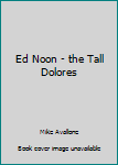 Ed Noon - the Tall Dolores