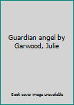 Unknown Binding Guardian angel by Garwood, Julie Book