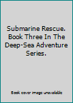 Hardcover Submarine Rescue. Book Three In The Deep-Sea Adventure Series. Book
