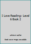 Unknown Binding I Love Reading: Level 6 Book 2 Book