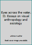 Unknown Binding Eyes across the water, II: Essays on visual anthropology and sociology Book