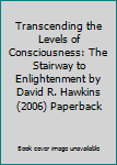 Paperback Transcending the Levels of Consciousness: The Stairway to Enlightenment by David R. Hawkins (2006) Paperback Book