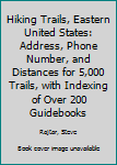 Paperback Hiking Trails, Eastern United States: Address, Phone Number, and Distances for 5,000 Trails, with Indexing of Over 200 Guidebooks Book