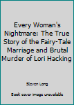 Hardcover Every Woman's Nightmare: The True Story of the Fairy-Tale Marriage and Brutal Murder of Lori Hacking Book