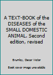 Hardcover A TEXT-BOOK of the DISEASES of the SMALL DOMESTIC ANIMAL. Second edition, revised Book