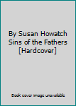 Hardcover By Susan Howatch Sins of the Fathers [Hardcover] Book