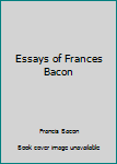 Hardcover Essays of Frances Bacon Book