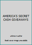 Unknown Binding AMERICA'S SECRET CASH GIVEAWAYS Book